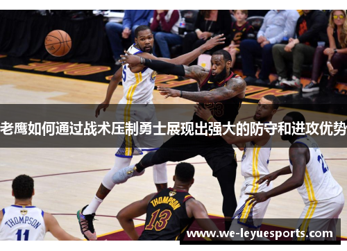 老鹰如何通过战术压制勇士展现出强大的防守和进攻优势