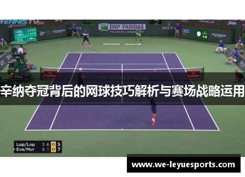 辛纳夺冠背后的网球技巧解析与赛场战略运用