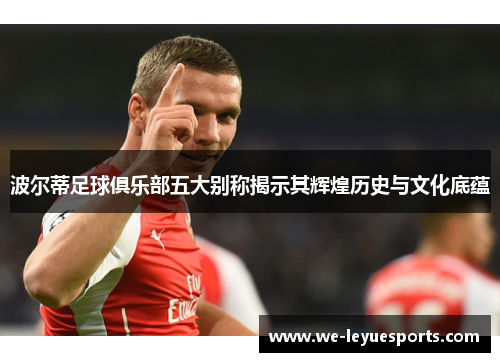 波尔蒂足球俱乐部五大别称揭示其辉煌历史与文化底蕴