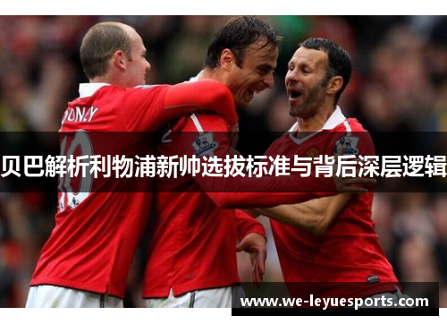贝巴解析利物浦新帅选拔标准与背后深层逻辑