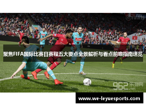 聚焦FIFA国际比赛日赛程五大要点全景解析与看点前瞻指南速览