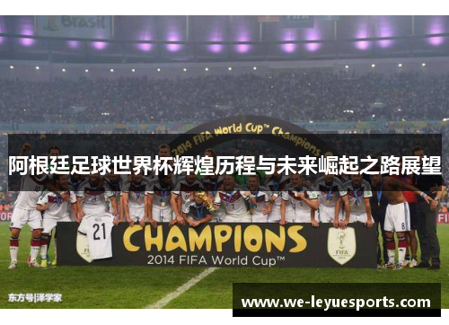 阿根廷足球世界杯辉煌历程与未来崛起之路展望