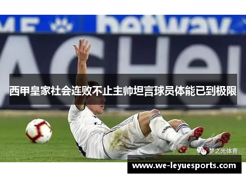西甲皇家社会连败不止主帅坦言球员体能已到极限